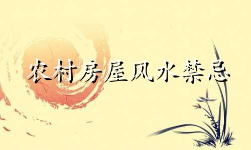 农村房屋风水禁忌 农村房屋风水禁忌全图解