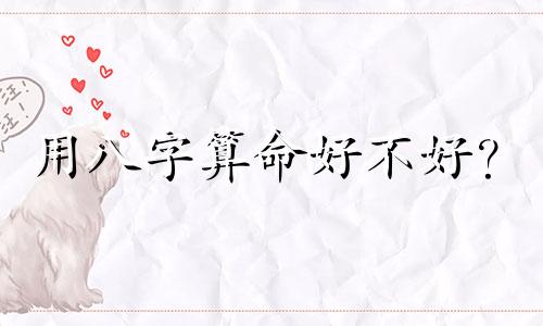 用八字算命好不好？  八字算命真的靠谱吗？
