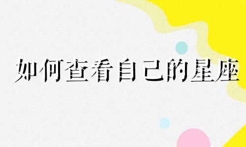如何查看自己的星座 查看一个人的出生日期和星座