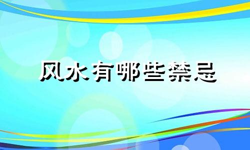 风水有哪些禁忌 无人区风水有哪些禁忌