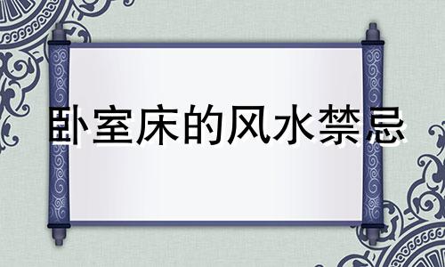 卧室床的风水禁忌 卧室床的风水禁忌有哪些