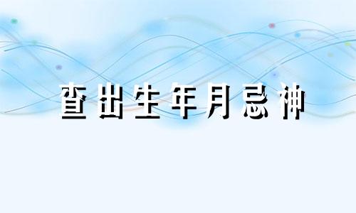 查出生年月忌神 查出生年月有哪些禁忌