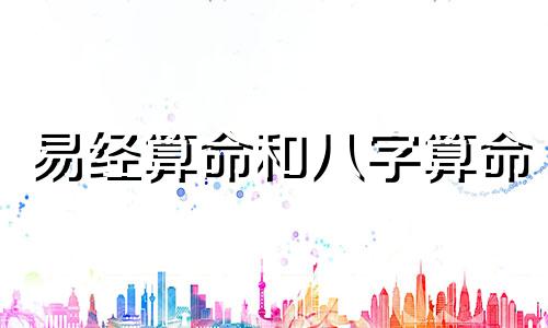 易经算命和八字算命 易经和八字算命有什么区别，能起到什么作用