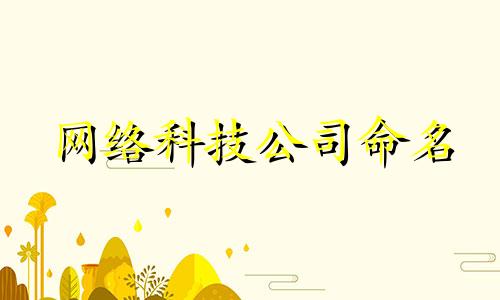 网络科技公司命名 网络科技公司命名禁忌