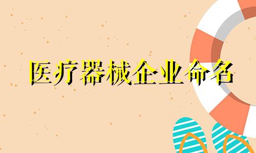 医疗器械企业命名 医疗器械企业命名禁忌
