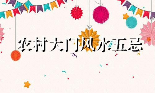 农村大门风水五忌 农村大门左右两侧风水禁忌