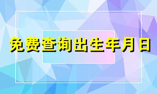 免费查询出生年月日 孩子姓名出生年月五要素查询 孩子出生年月日测试