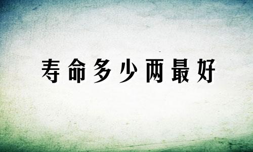 寿命多少两最好 两数按出生年月日计算
