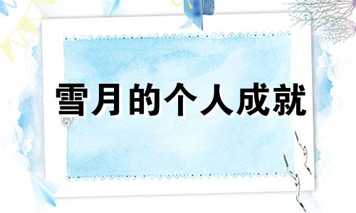 雪月的个人成就 查找雪月的生日和星座