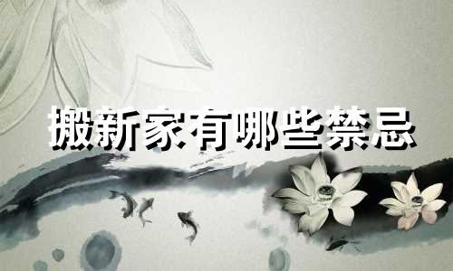 搬新家有哪些禁忌 搬新房风水禁忌高清图