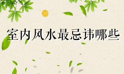 室内风水最忌讳哪些 家居风水要注意的7大禁忌