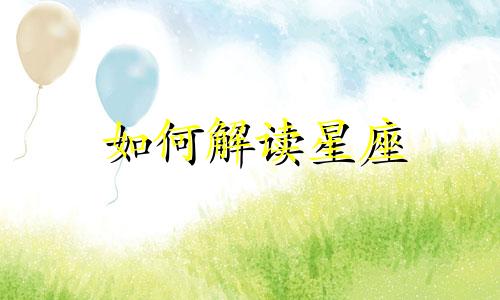如何解读星座 如何解读星座的视频