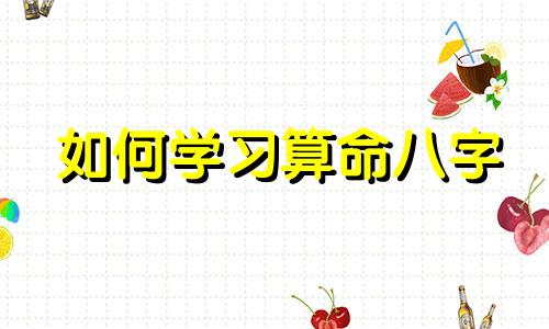 如何学习算命八字 算命如何算八字以及排八字的步骤