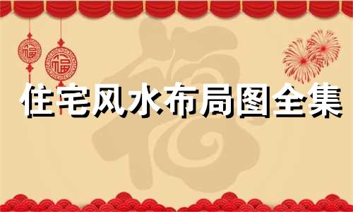 住宅风水布局图全集 大户型风水禁忌图全集