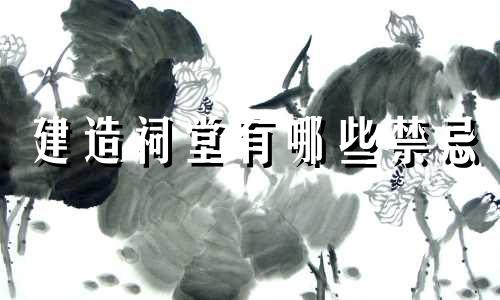 建造祠堂有哪些禁忌 家族祠堂的禁忌及其对风水的影响