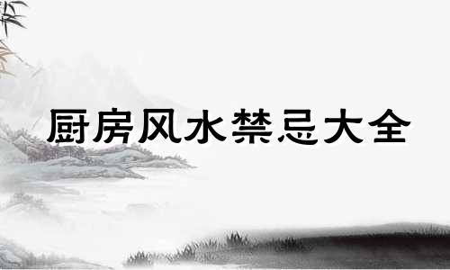 厨房风水禁忌大全 厨房摆放物品的风水禁忌