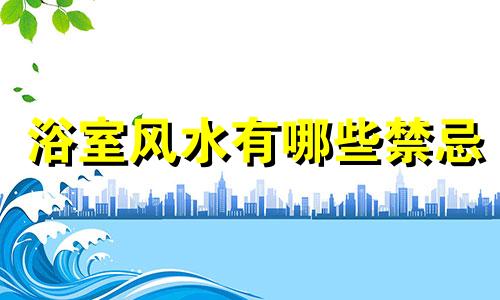 浴室风水有哪些禁忌 清明节洗澡风水禁忌高清图片