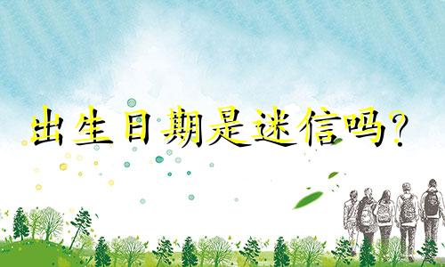 出生日期是迷信吗？  生日是mixin