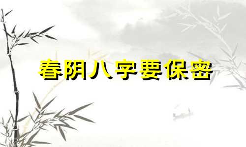 春阴八字要保密 生日八字要保密