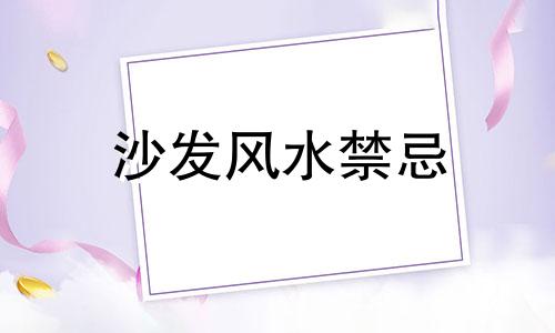 沙发风水禁忌 新房沙发风水禁忌全图解