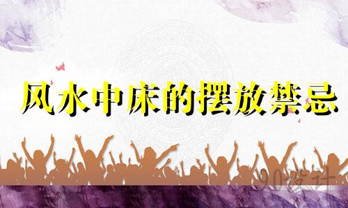 风水中床的摆放禁忌 床板风水禁忌详细解说图文并茂