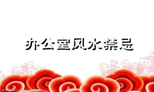 办公室风水禁忌 社区办公室风水禁忌图解