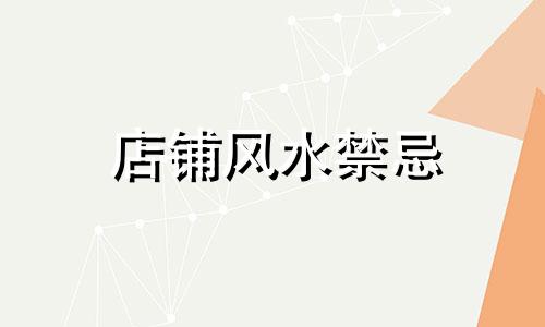 店铺风水禁忌 店铺环境风水禁忌有哪些