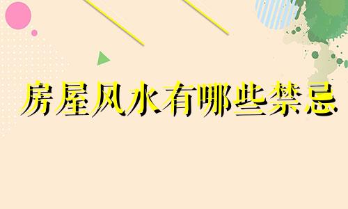房屋风水有哪些禁忌 房屋风水有哪些禁忌