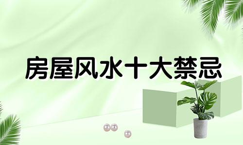 房屋风水十大禁忌 房屋风水十大禁忌
