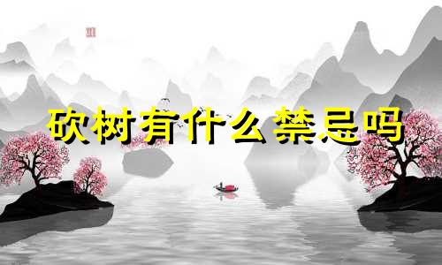 砍树有什么禁忌吗 视频讲解门口砍树风水禁忌