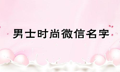 男士时尚微信名字