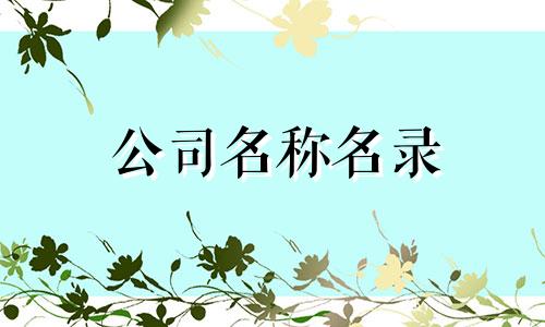 公司名称名录 免费推荐大气有内涵的公司名称