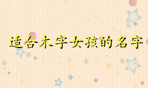适合木字女孩的名字