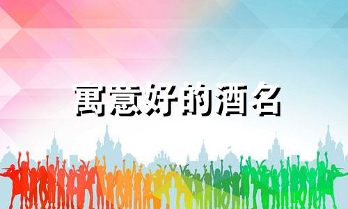 寓意好的酒名 有创意的酒名