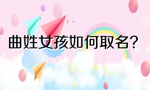 曲姓女孩如何取名？
