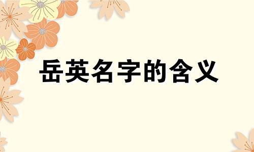 岳英名字的含义 岳英名字的含义
