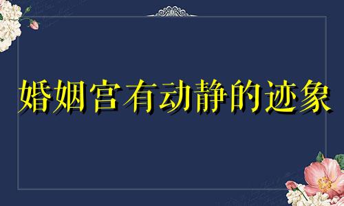 婚姻宫有动静的迹象