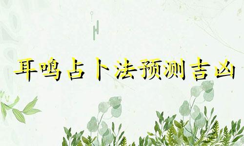 耳鸣占卜法预测吉凶