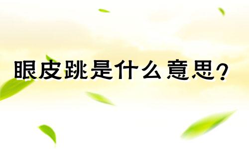 眼皮跳是什么意思？
