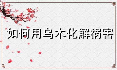 如何用乌木化解祸害