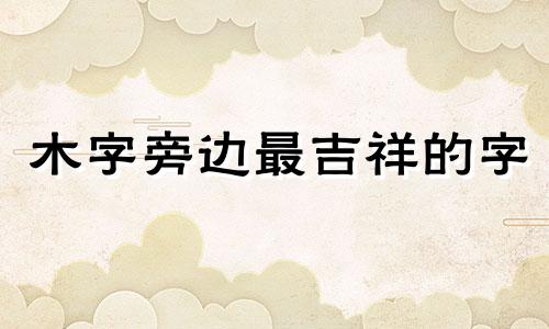 木字旁边最吉祥的字