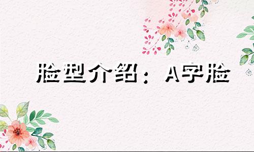 脸型介绍：A字脸