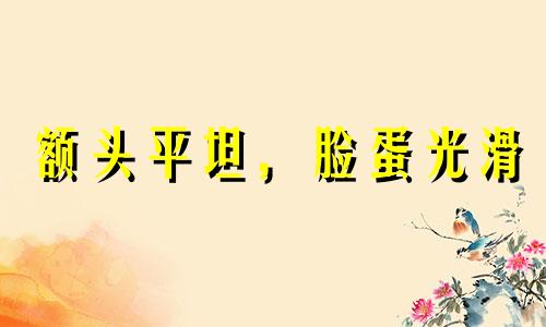 额头平坦,脸蛋光滑