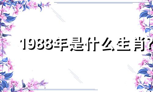 1988年是什么生肖? 1988年的五要素是什么？