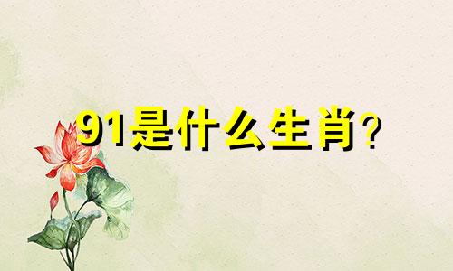 91是什么生肖? 2022年多少岁了?什么星座最适合结婚?