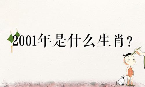 2001年是什么生肖？ 2001年的命运是什么？五种元素的属性是什么？