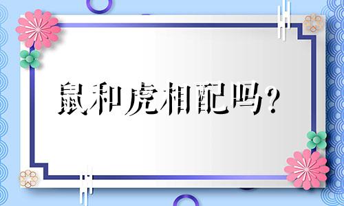 鼠和虎相配吗? 70%的相容指数是多少?