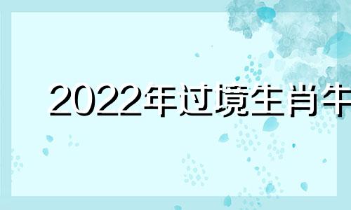2022年过境生肖牛