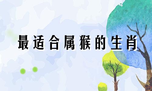 最适合属猴的生肖