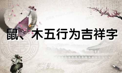 鼠、木五行为吉祥字